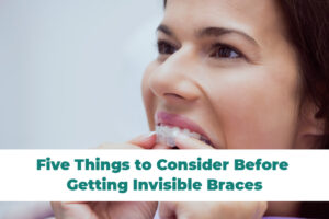 Five Things to Consider Before Getting Invisible Braces