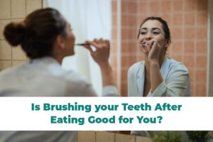 Is Brushing Teeth After Eating Good for You?