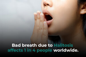 Bad breath due to Halitosis affects 1 in 4 people worldwide.